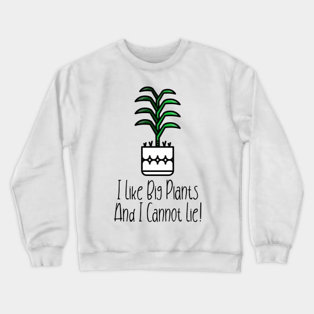 I Like Big Plants And I Cannot Lie! Crewneck Sweatshirt by barn-of-nature